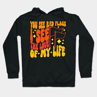 You See Red Flags I See The Love Of My Life Hoodie